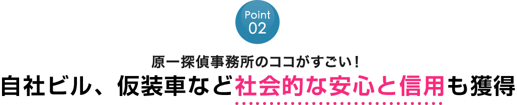 Point02：原一探偵事務所のココがすごい！自社ビル、社員200人など社会的な安心と信用も獲得