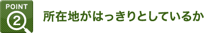 Point2：所在地がはっきりとしているか