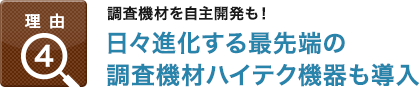理由4：調査機材を自主開発も！,日々進化する最先端の調査機材ハイテク機器も導入