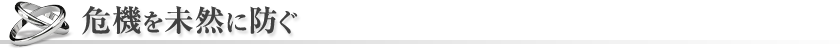 危機を未然に防ぐ