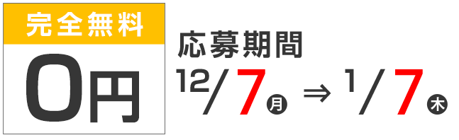 完全無料0円　応募期間12月1日（火）⇒12月10日（木）