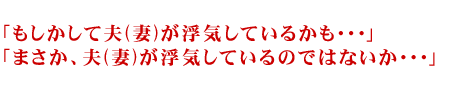 「もしかして夫(妻)が浮気しているかも・・・」「まさか、夫(妻)が浮気しているのではないか・・・」