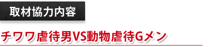 チワワ虐待男VS動物虐待Gメン